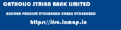 CATHOLIC SYRIAN BANK LIMITED  ANDHRA PRADESH HYDERABAD URBAN HYDERABAD   ifsc code